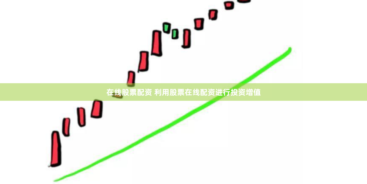 在线股票配资 利用股票在线配资进行投资增值